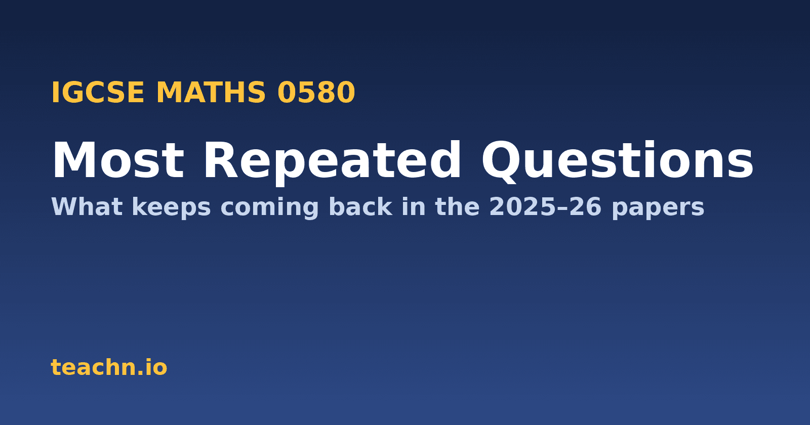Navy banner reading "IGCSE Maths 0580: Most Repeated Questions – what keeps coming back in the 2025–26 papers" with the teachn.io logo